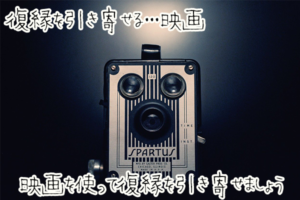 復縁が叶う！復縁したい時に観るべき映画はこれ